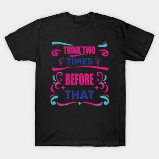 Think Two Times Before That Piece Of Advice Inspiration Gift T-Shirt